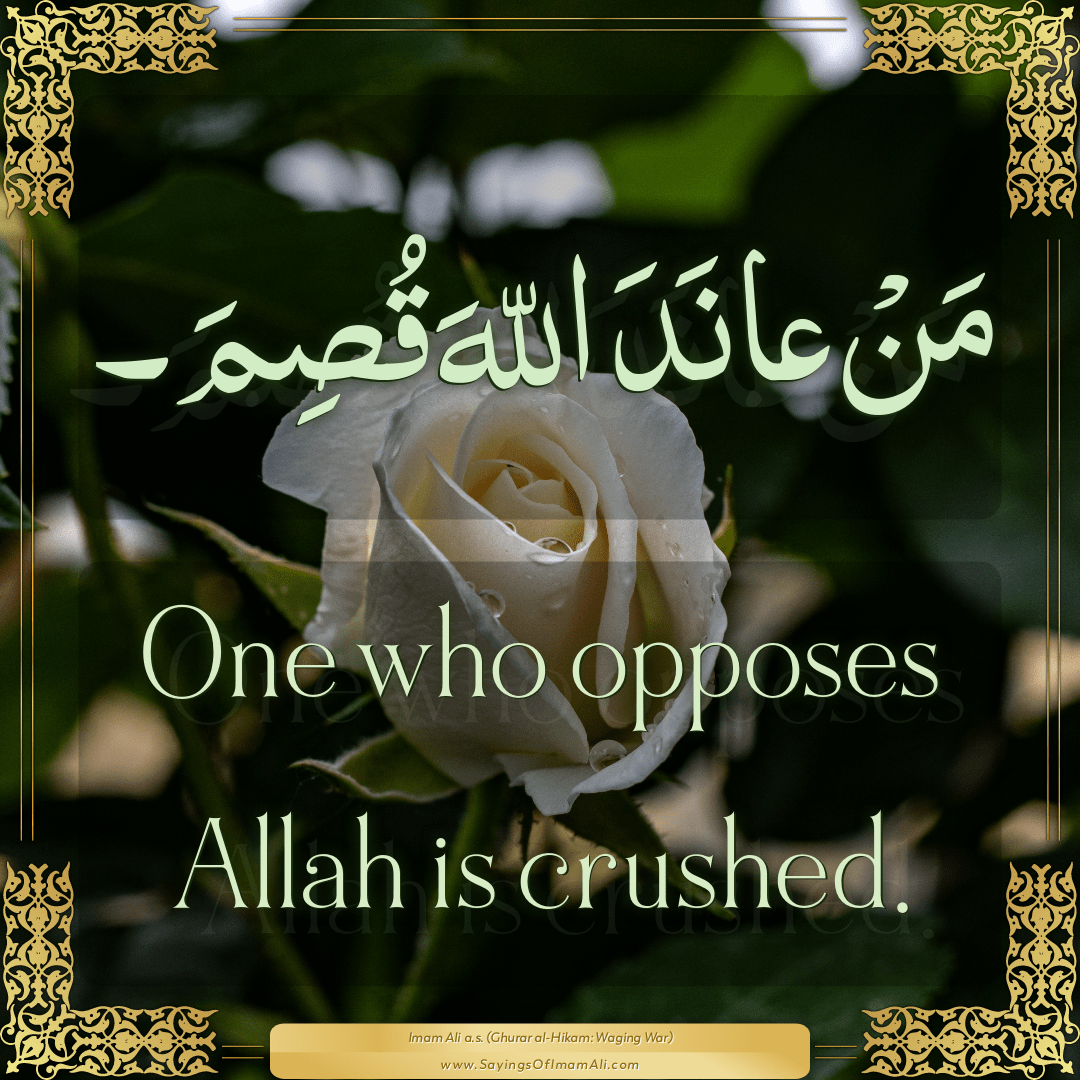 One who opposes Allah is crushed.